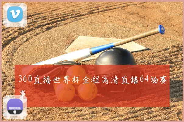 360直播世界杯全程高清直播64场赛事